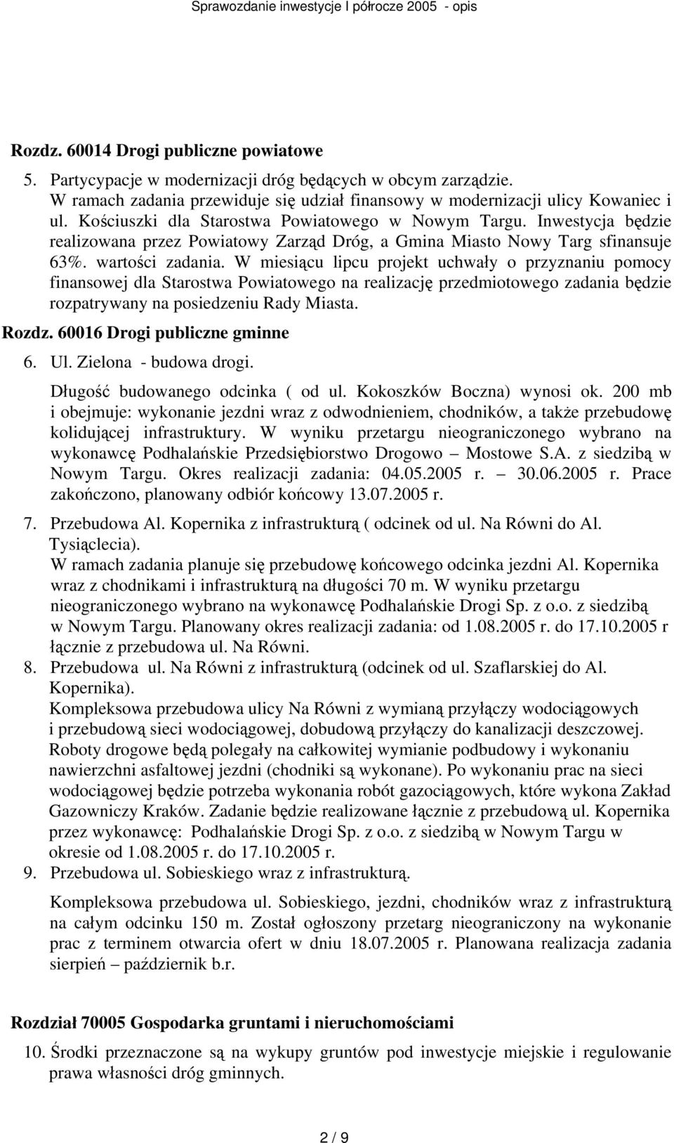 W miesiącu lipcu projekt uchwały o przyznaniu pomocy finansowej dla Starostwa Powiatowego na realizację przedmiotowego zadania będzie rozpatrywany na posiedzeniu Rady Miasta. Rozdz.