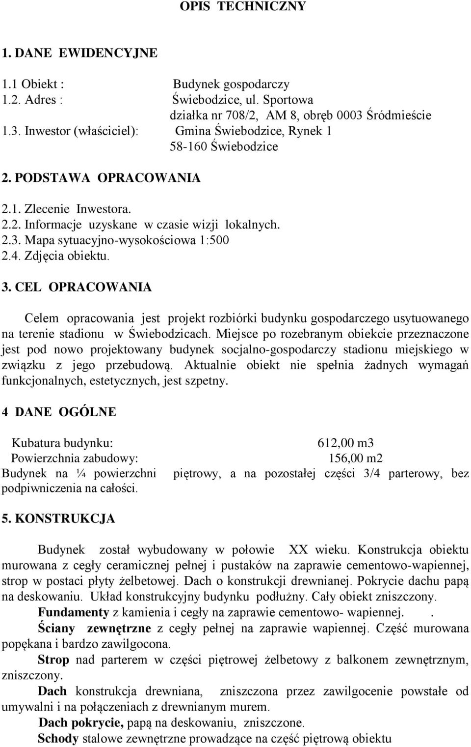 4. Zdjęcia obiektu. 3. CEL OPRACOWANIA Celem opracowania jest projekt rozbiórki budynku gospodarczego usytuowanego na terenie stadionu w Świebodzicach.