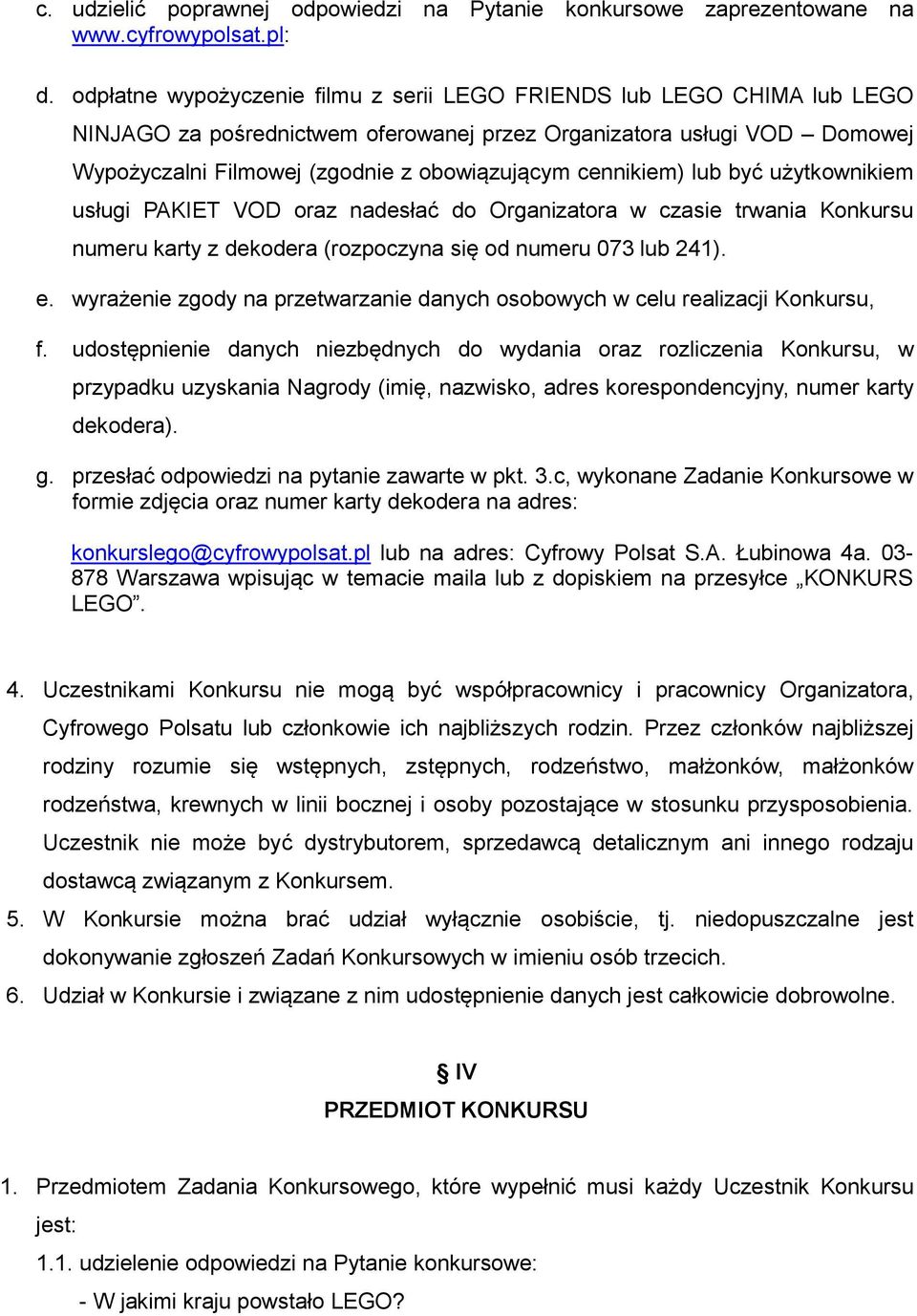 cennikiem) lub być użytkownikiem usługi PAKIET VOD oraz nadesłać do Organizatora w czasie trwania Konkursu numeru karty z dekodera (rozpoczyna się od numeru 073 lub 241). e.