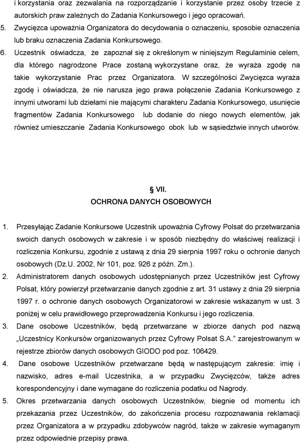 Uczestnik oświadcza, że zapoznał się z określonym w niniejszym Regulaminie celem, dla którego nagrodzone Prace zostaną wykorzystane oraz, że wyraża zgodę na takie wykorzystanie Prac przez