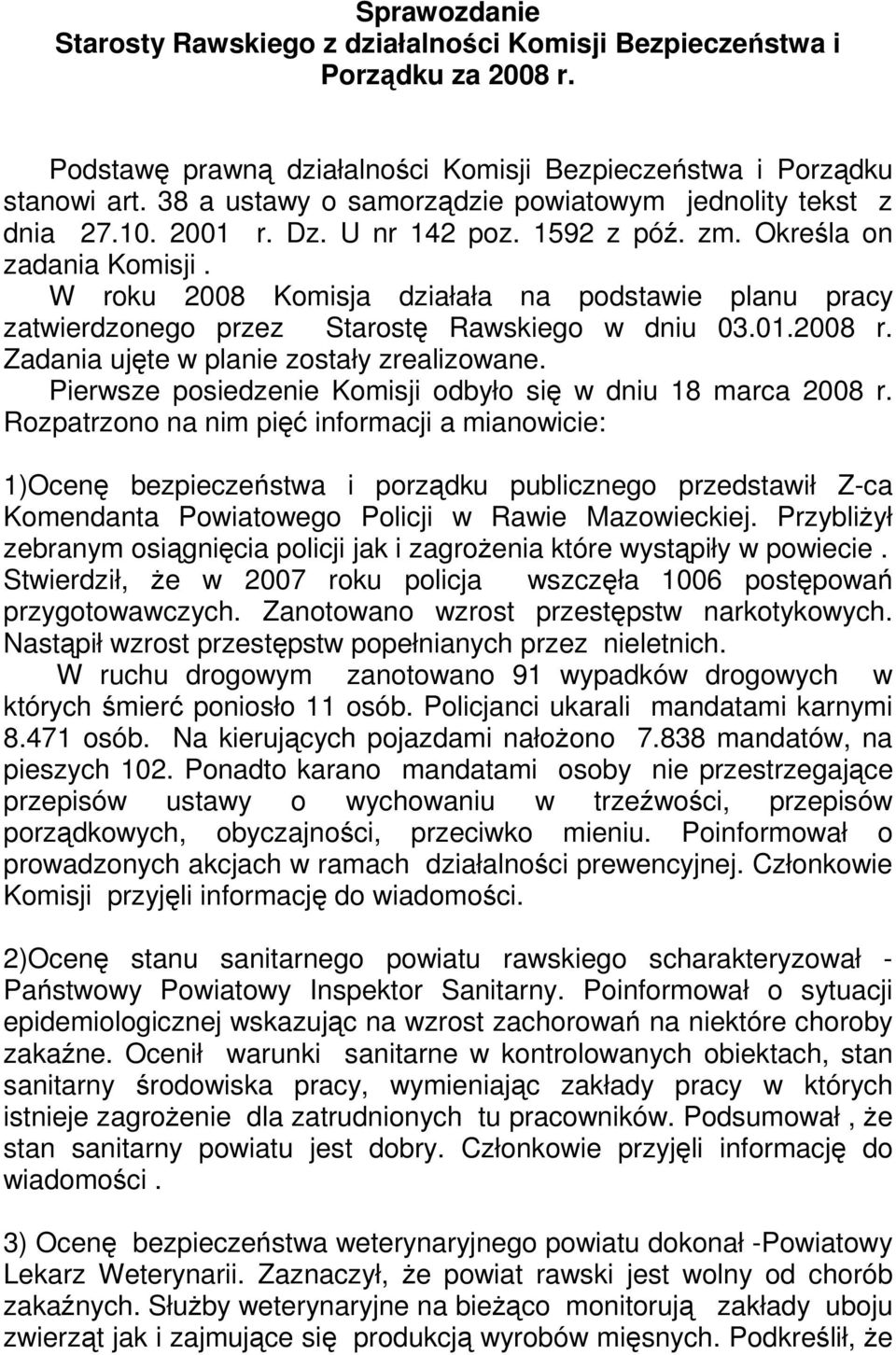 W roku 2008 Komisja działała na podstawie planu pracy zatwierdzonego przez Starostę Rawskiego w dniu 03.01.2008 r. Zadania ujęte w planie zostały zrealizowane.