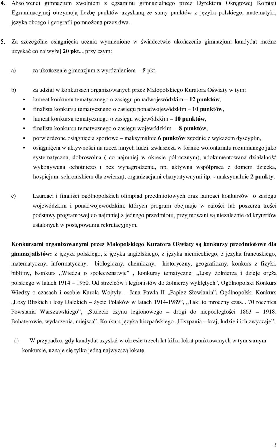 , przy czym: a) za ukończenie gimnazjum z wyróżnieniem - 5 pkt, b) za udział w konkursach organizowanych przez Małopolskiego Kuratora Oświaty w tym: tematycznego o zasięgu ponadwojewódzkim 12