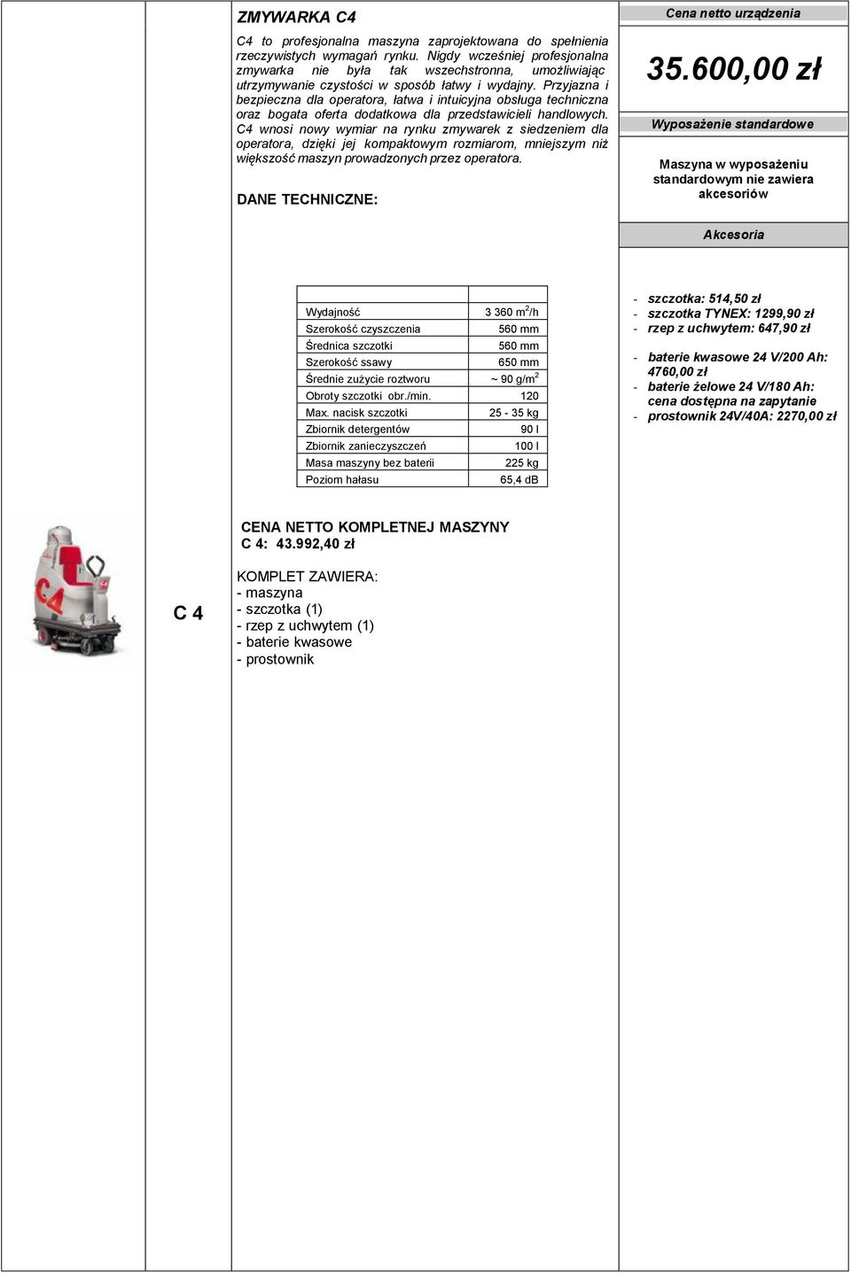 Przyjazna i bezpieczna dla operatora, łatwa i intuicyjna obsługa techniczna oraz bogata oferta dodatkowa dla przedstawicieli handlowych.