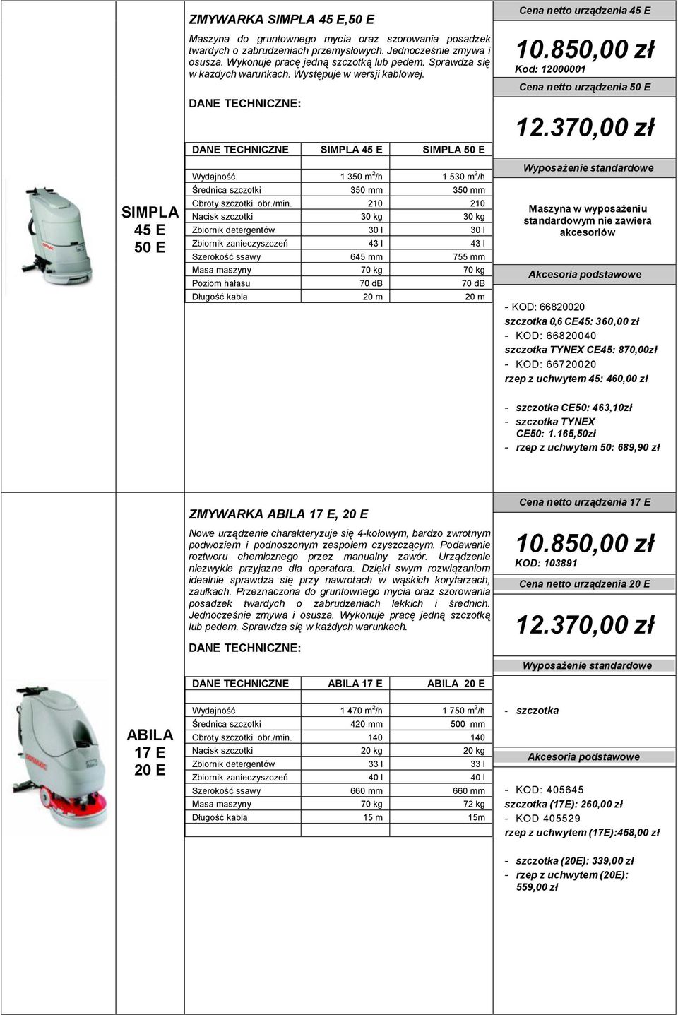 DANE TECHNICZNE SIMPLA 45 E SIMPLA 50 E Wydajność 1 350 m 2 /h 1 530 m 2 /h 350 mm 350 mm Obroty szczotki obr./min.
