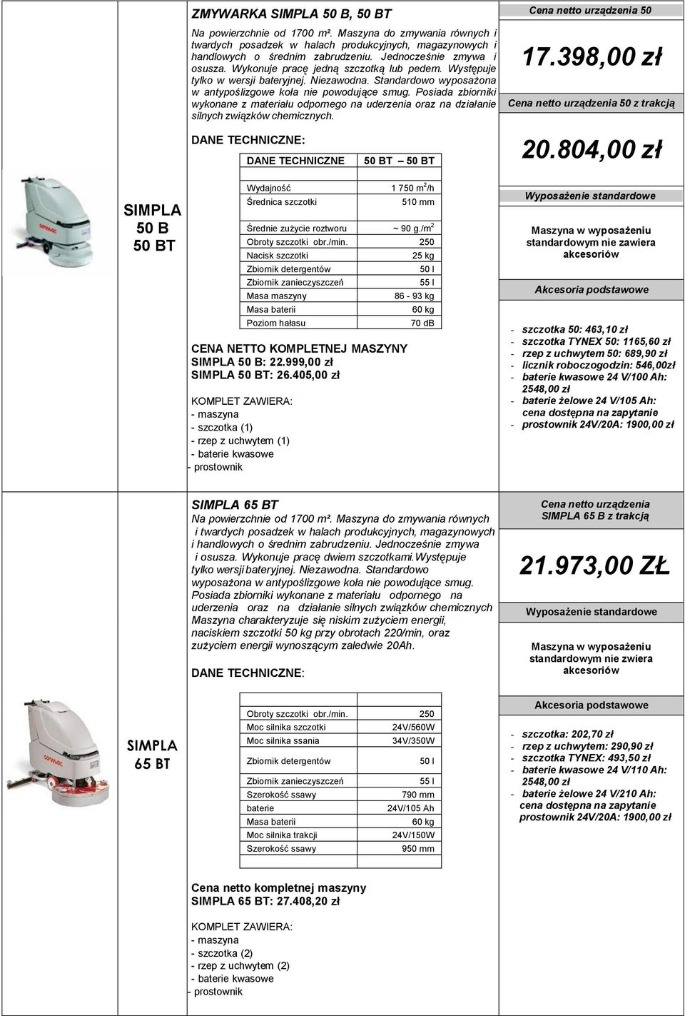 Posiada zbiorniki wykonane z materiału odpornego na uderzenia oraz na działanie silnych związków chemicznych. Cena netto urządz enia 50 17.398,00 zł 50 z trakcją DANE TECHNICZNE 50 BT 50 BT 20.