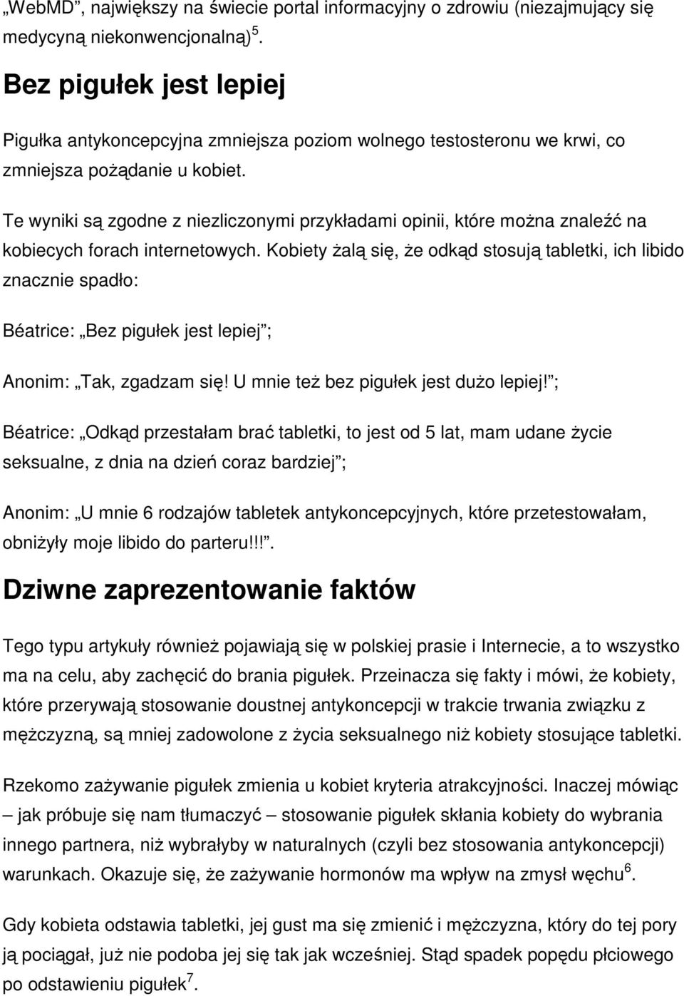 Te wyniki są zgodne z niezliczonymi przykładami opinii, które można znaleźć na kobiecych forach internetowych.