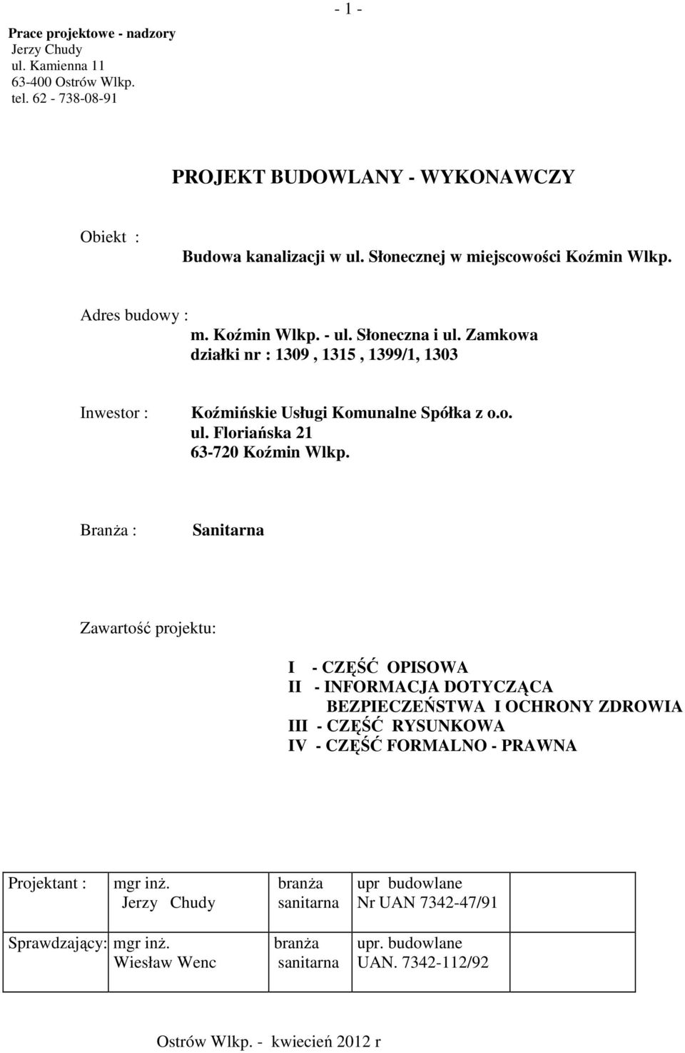 BranŜa : Sanitarna Zawartość projektu: I - CZĘŚĆ OPISOWA II - INFORMACJA DOTYCZĄCA BEZPIECZEŃSTWA I OCHRONY ZDROWIA III - CZĘŚĆ RYSUNKOWA IV - CZĘŚĆ FORMALNO - PRAWNA Projektant : mgr inŝ.
