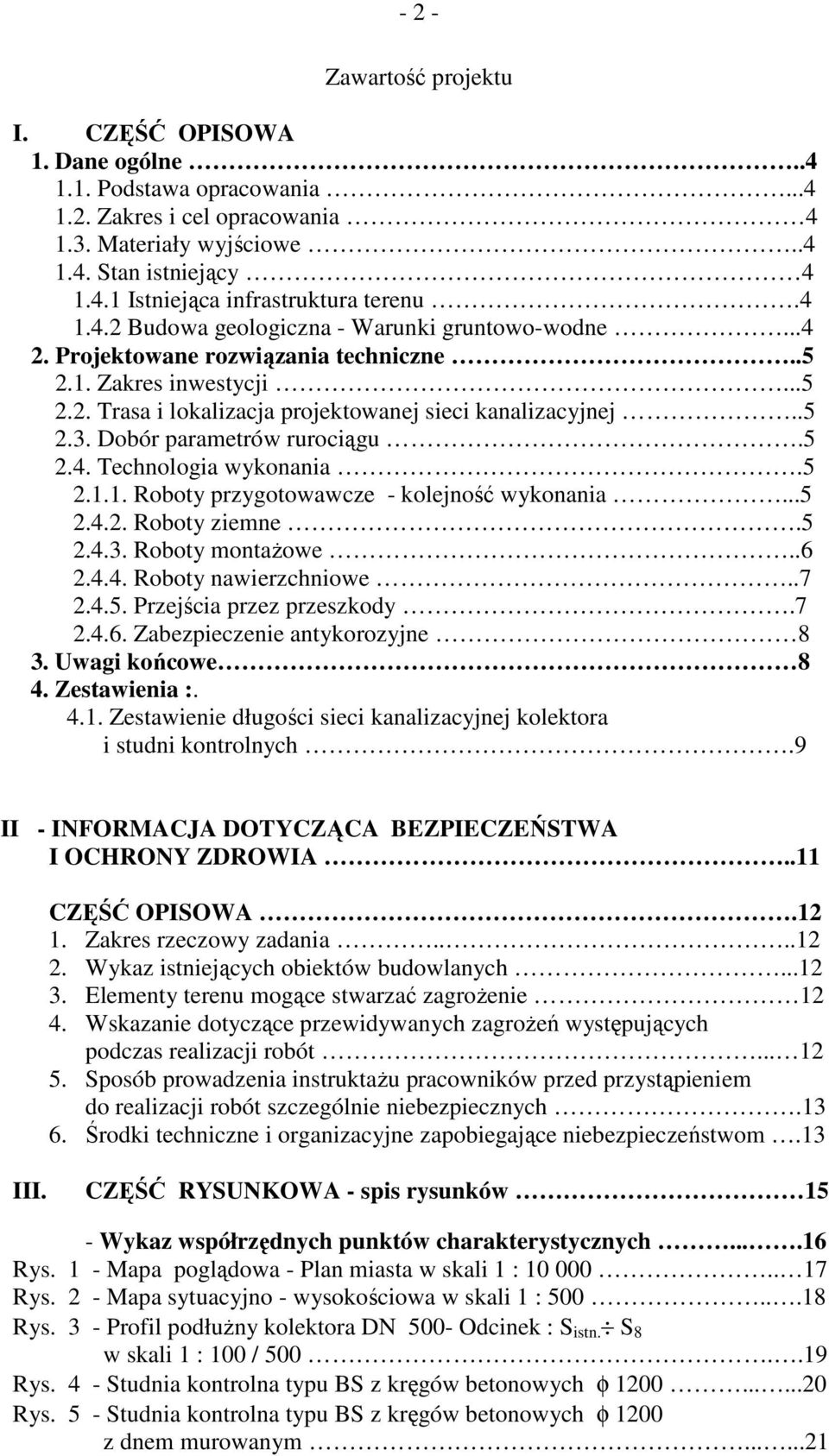 Dobór parametrów rurociągu.5 2.4. Technologia wykonania.5 2.1.1. Roboty przygotowawcze - kolejność wykonania...5 2.4.2. Roboty ziemne.5 2.4.3. Roboty montaŝowe..6 2.4.4. Roboty nawierzchniowe..7 2.4.5. Przejścia przez przeszkody.