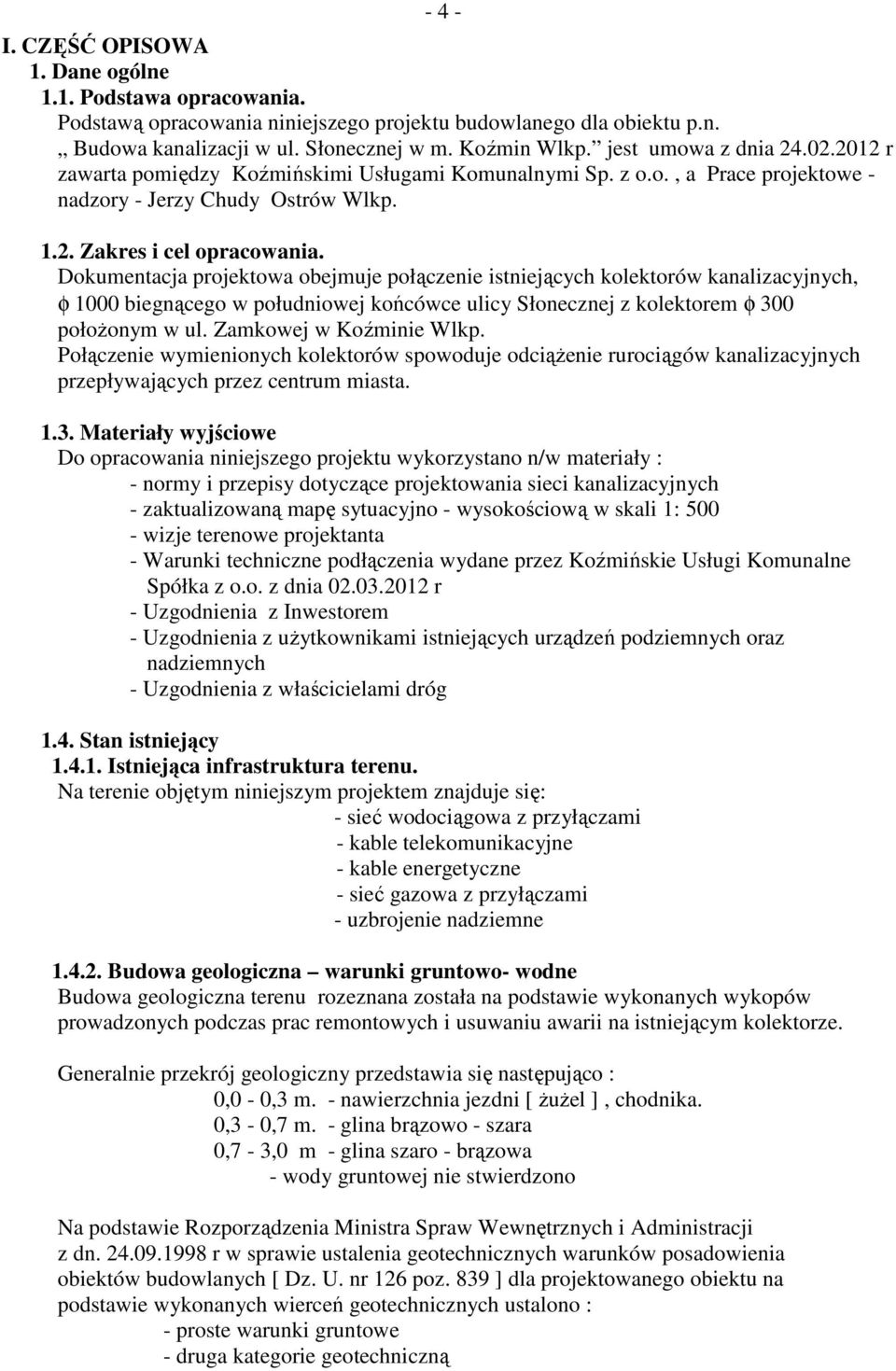 Dokumentacja projektowa obejmuje połączenie istniejących kolektorów kanalizacyjnych, φ 1000 biegnącego w południowej końcówce ulicy Słonecznej z kolektorem φ 300 połoŝonym w ul.