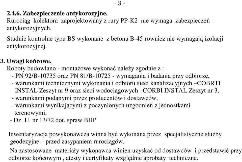 Roboty budowlano - montaŝowe wykonać naleŝy zgodnie z : - PN 92/B-10735 oraz PN 81/B-10725 - wymagania i badania przy odbiorze, - warunkami technicznymi wykonania i odbioru sieci kanalizacyjnych