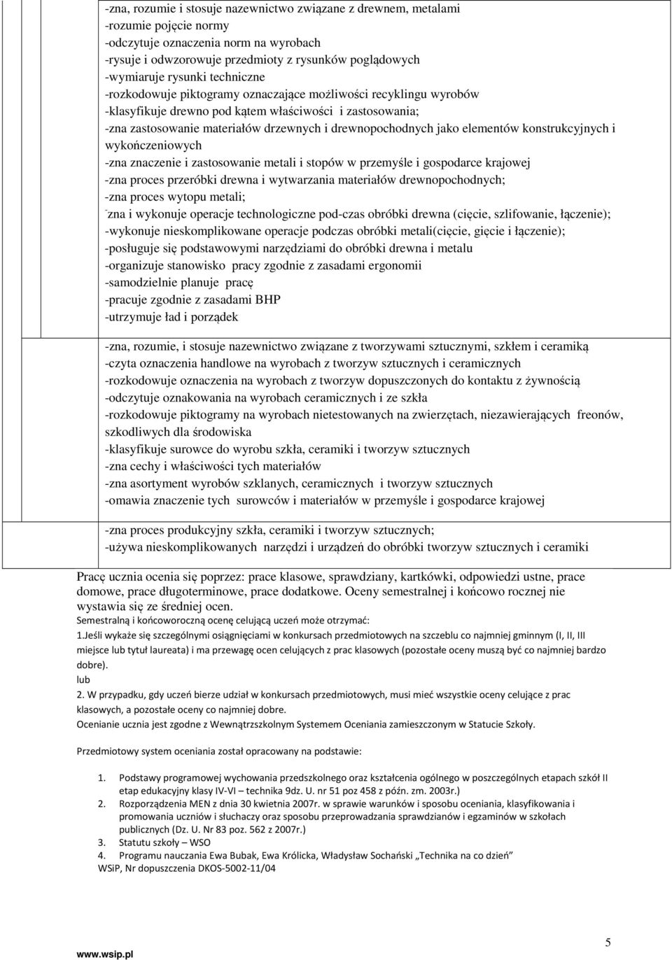 drewnopochodnych jako elementów konstrukcyjnych i wykończeniowych -zna znaczenie i zastosowanie metali i stopów w przemyśle i gospodarce krajowej -zna proces przeróbki drewna i wytwarzania materiałów