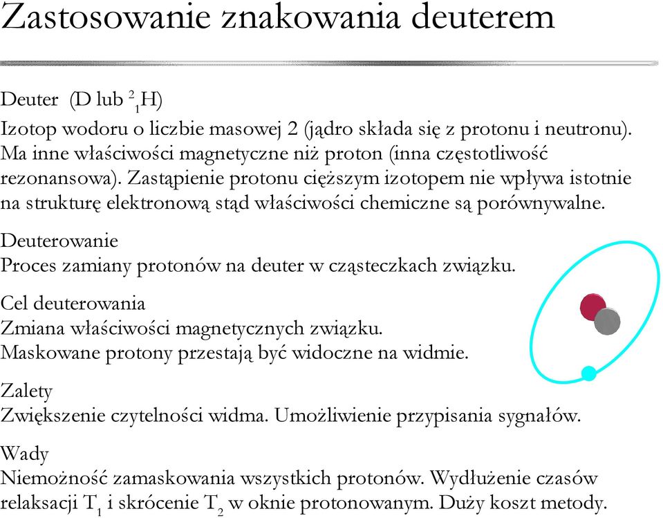 Zastąpienie protonu cięższym izotopem nie wpływa istotnie na strukturę elektronową stąd właściwości chemiczne są porównywalne.