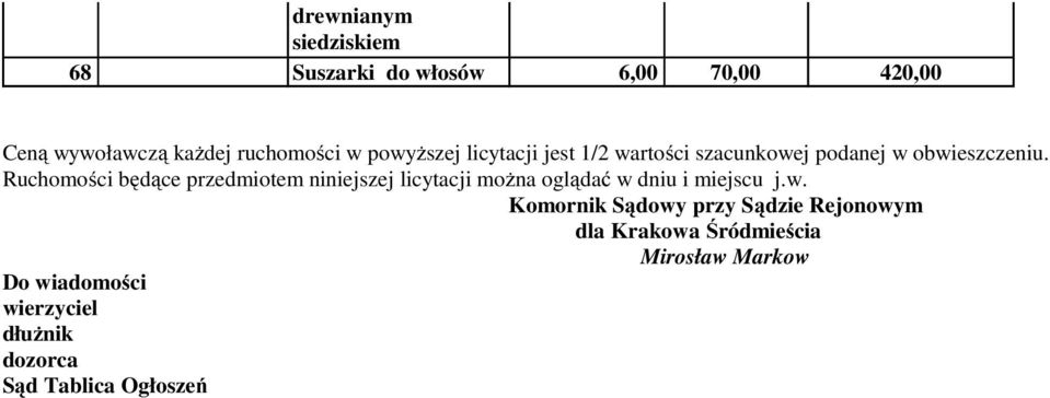 Ruchomości będące przedmiotem niniejszej licytacji można oglądać w 