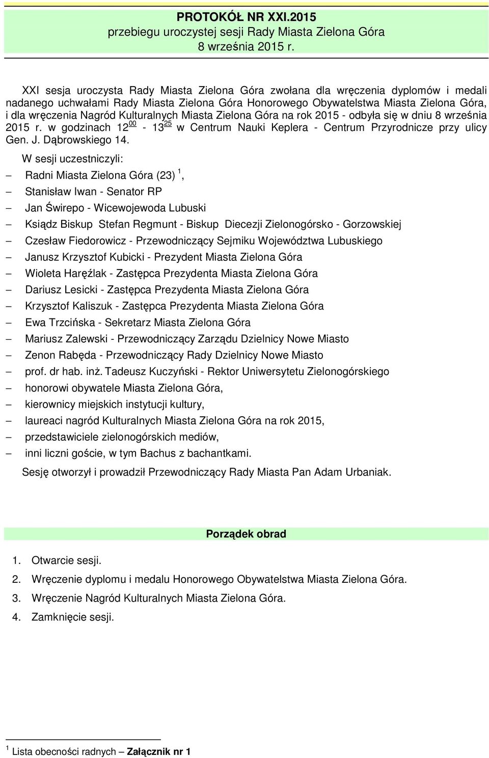 Kulturalnych Miasta Zielona Góra na rok 2015 - odbyła się w dniu 8 września 2015 r. w godzinach 12 00-13 25 w Centrum Nauki Keplera - Centrum Przyrodnicze przy ulicy Gen. J. Dąbrowskiego 14.