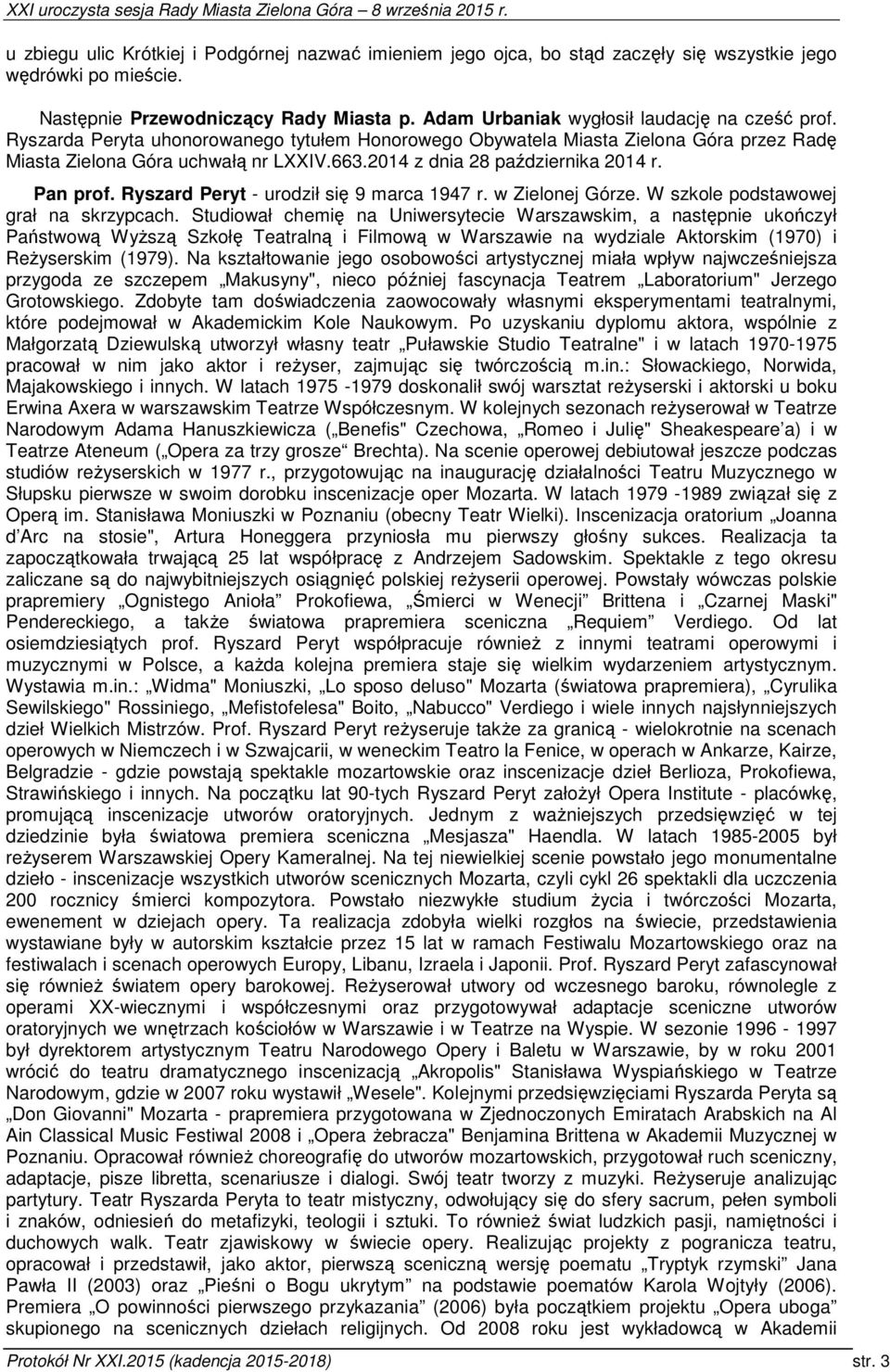 2014 z dnia 28 października 2014 r. Pan prof. Ryszard Peryt - urodził się 9 marca 1947 r. w Zielonej Górze. W szkole podstawowej grał na skrzypcach.