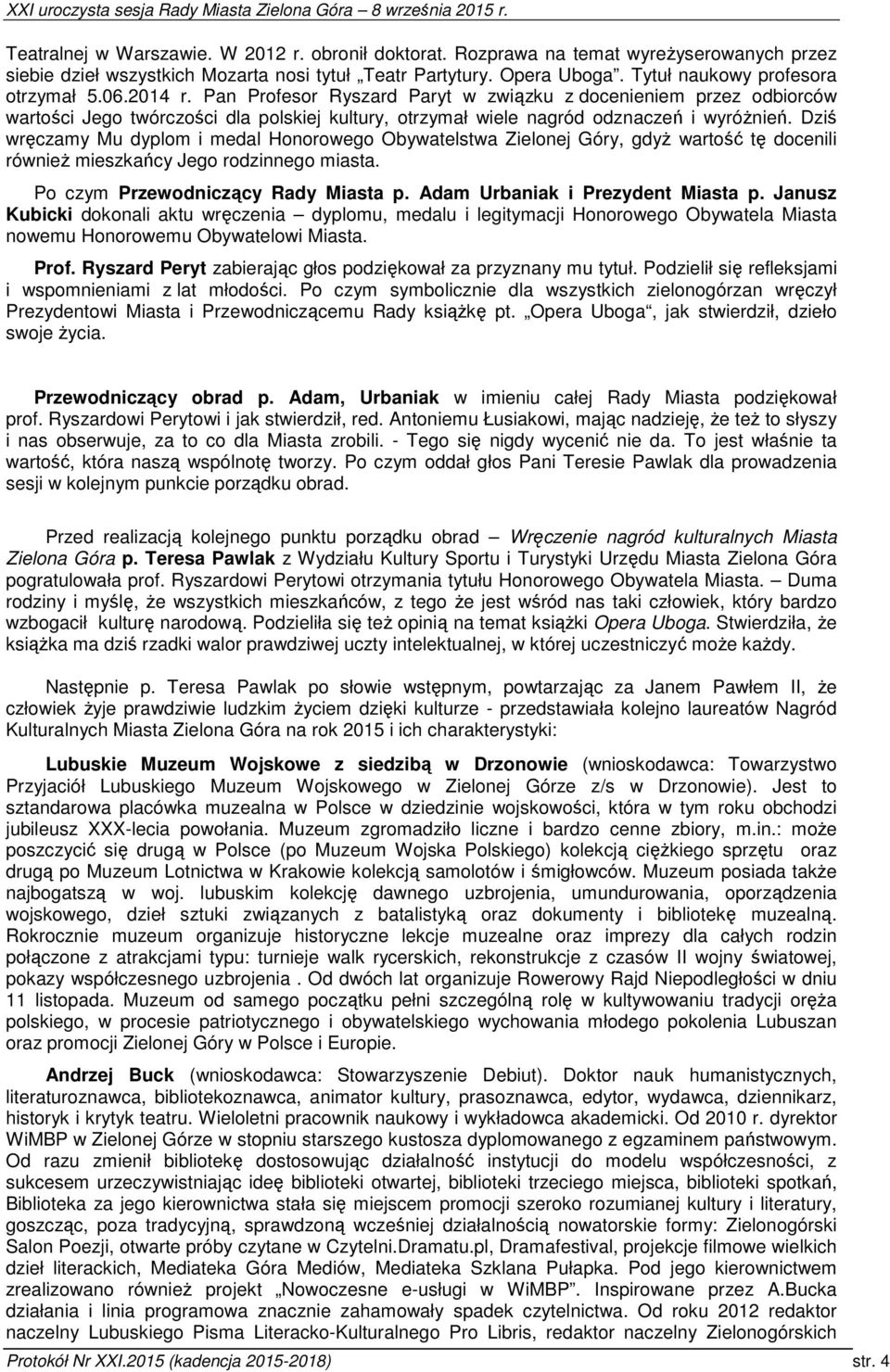 Pan Profesor Ryszard Paryt w związku z docenieniem przez odbiorców wartości Jego twórczości dla polskiej kultury, otrzymał wiele nagród odznaczeń i wyróżnień.