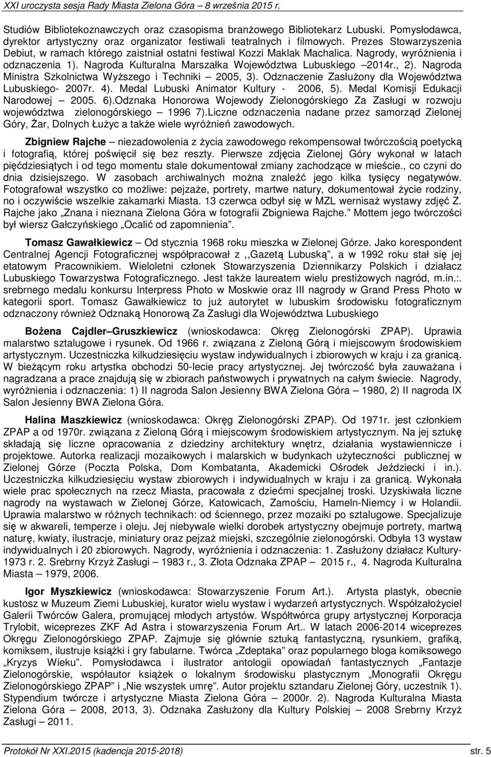 Nagroda Ministra Szkolnictwa Wyższego i Techniki 2005, 3). Odznaczenie Zasłużony dla Województwa Lubuskiego- 2007r. 4). Medal Lubuski Animator Kultury - 2006, 5).