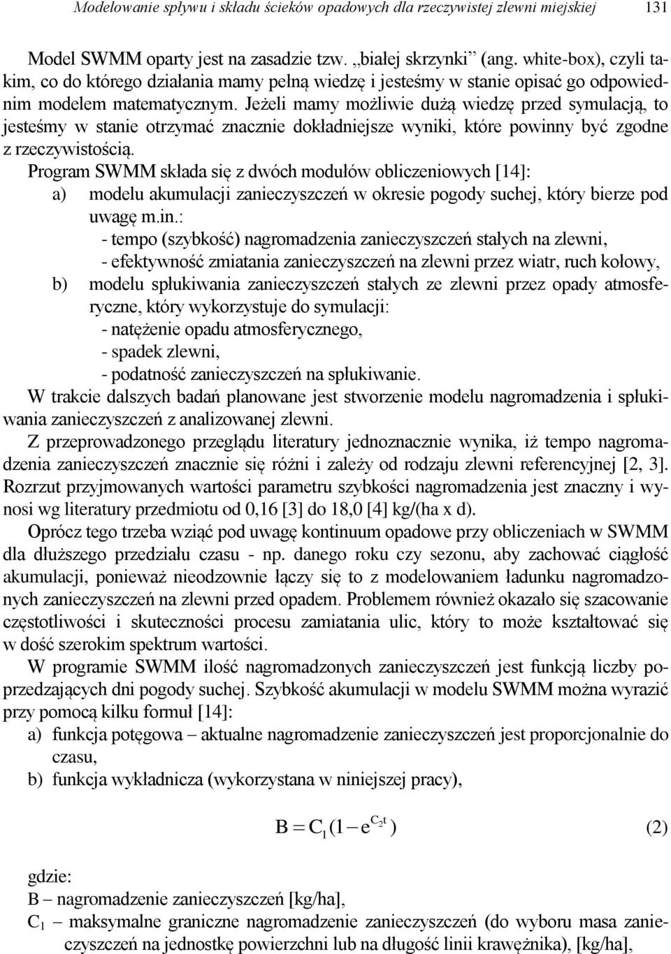 Jeżeli mamy możliwie dużą wiedzę przed symulacją, to jesteśmy w stanie otrzymać znacznie dokładniejsze wyniki, które powinny być zgodne z rzeczywistością.