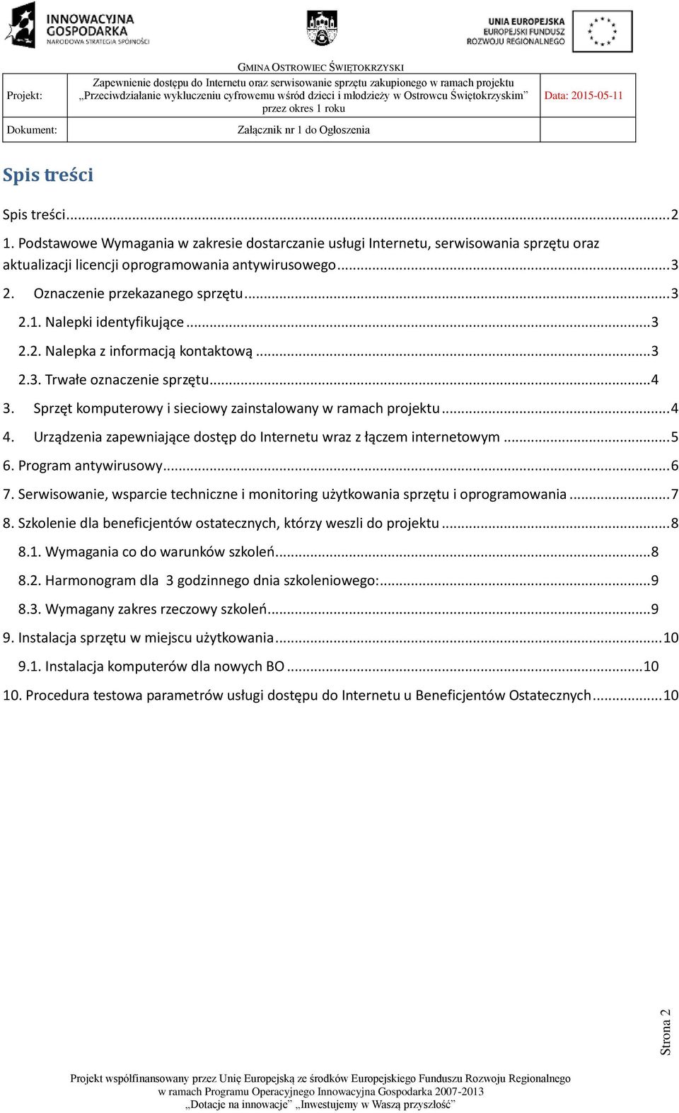 Sprzęt komputerowy i sieciowy zainstalowany w ramach projektu... 4 4. Urządzenia zapewniające dostęp do Internetu wraz z łączem internetowym... 5 6. Program antywirusowy... 6 7.