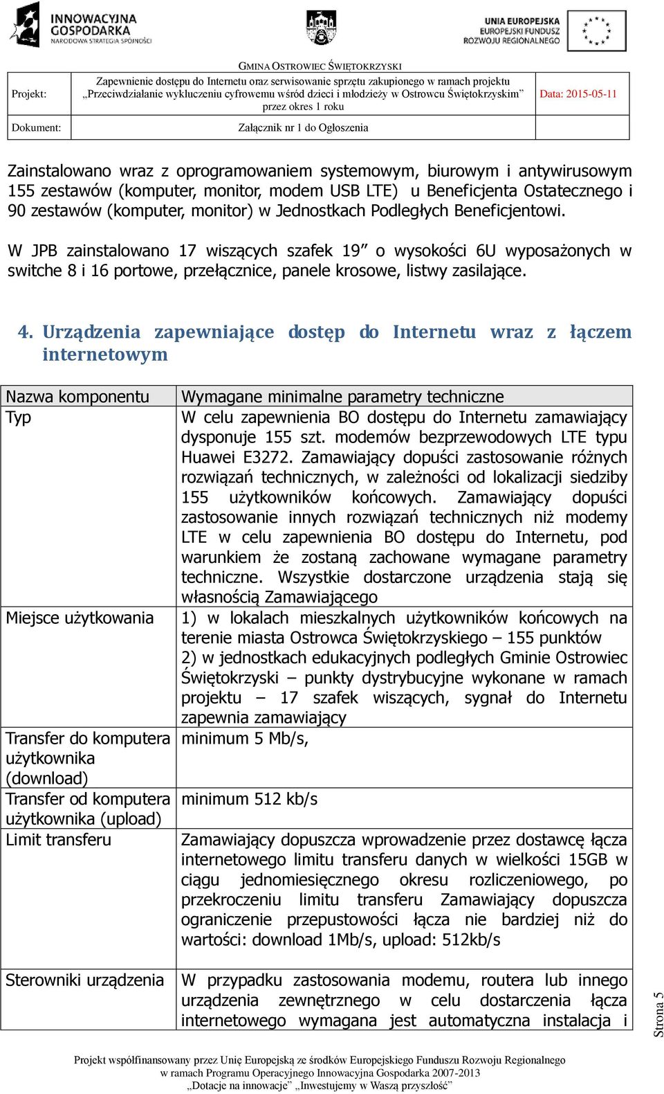 Urządzenia zapewniające dostęp do Internetu wraz z łączem internetowym Nazwa komponentu Typ Miejsce użytkowania Transfer do komputera użytkownika (download) Transfer od komputera użytkownika (upload)