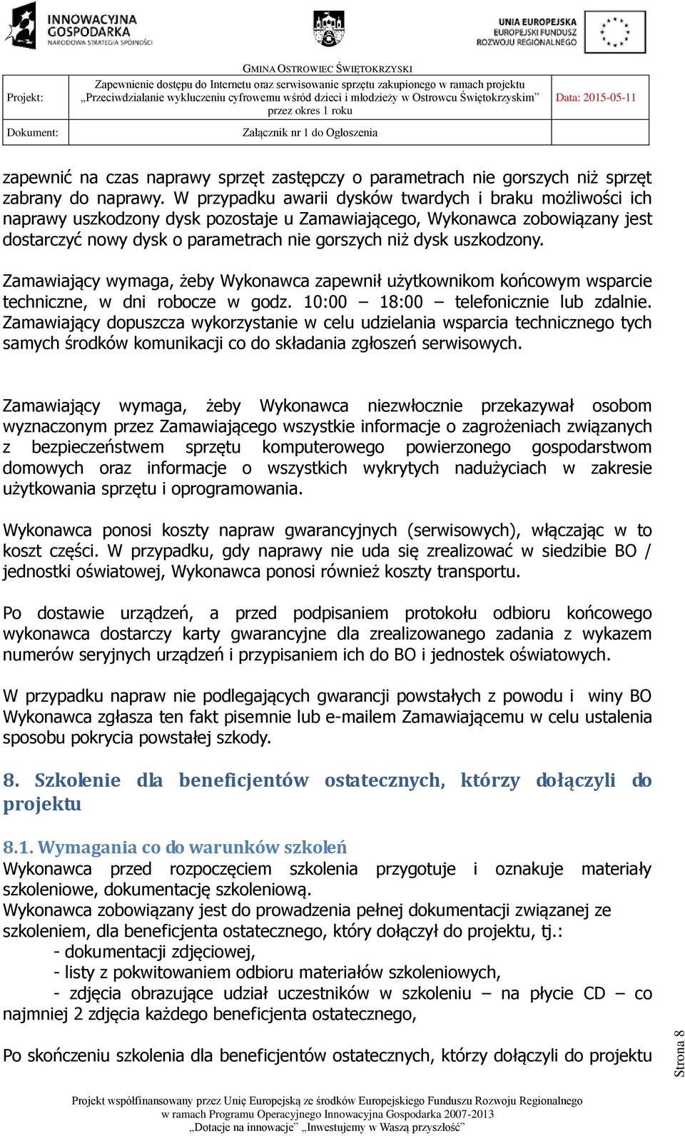 uszkodzony. Zamawiający wymaga, żeby Wykonawca zapewnił użytkownikom końcowym wsparcie techniczne, w dni robocze w godz. 10:00 18:00 telefonicznie lub zdalnie.