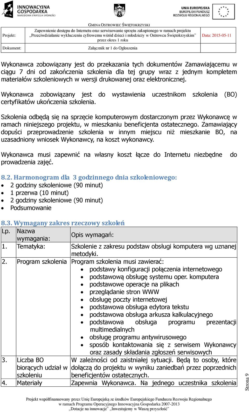 Szkolenia odbędą się na sprzęcie komputerowym dostarczonym przez Wykonawcę w ramach niniejszego projektu, w mieszkaniu beneficjenta ostatecznego.