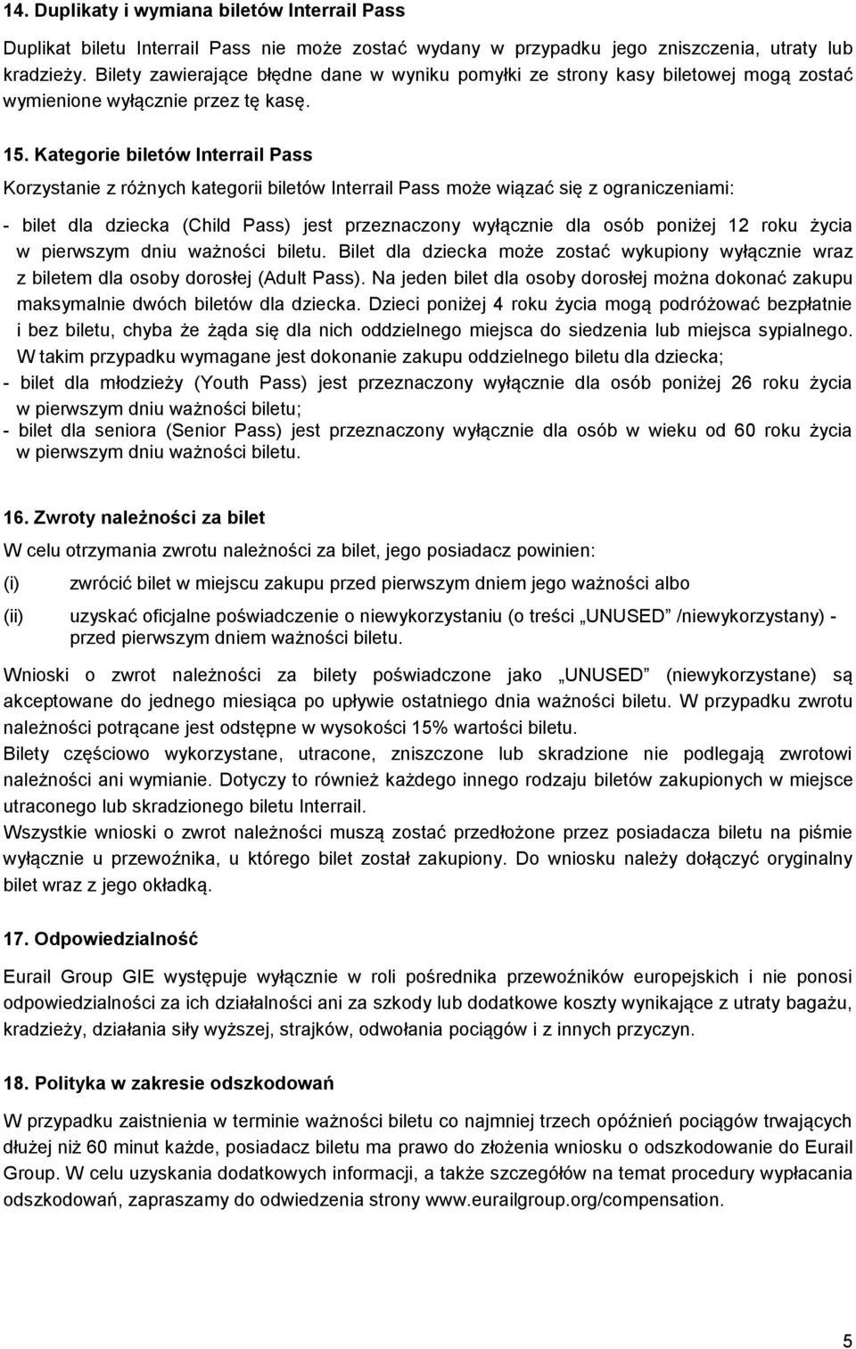 Kategorie biletów Interrail Pass Korzystanie z różnych kategorii biletów Interrail Pass może wiązać się z ograniczeniami: - bilet dla dziecka (Child Pass) jest przeznaczony wyłącznie dla osób poniżej