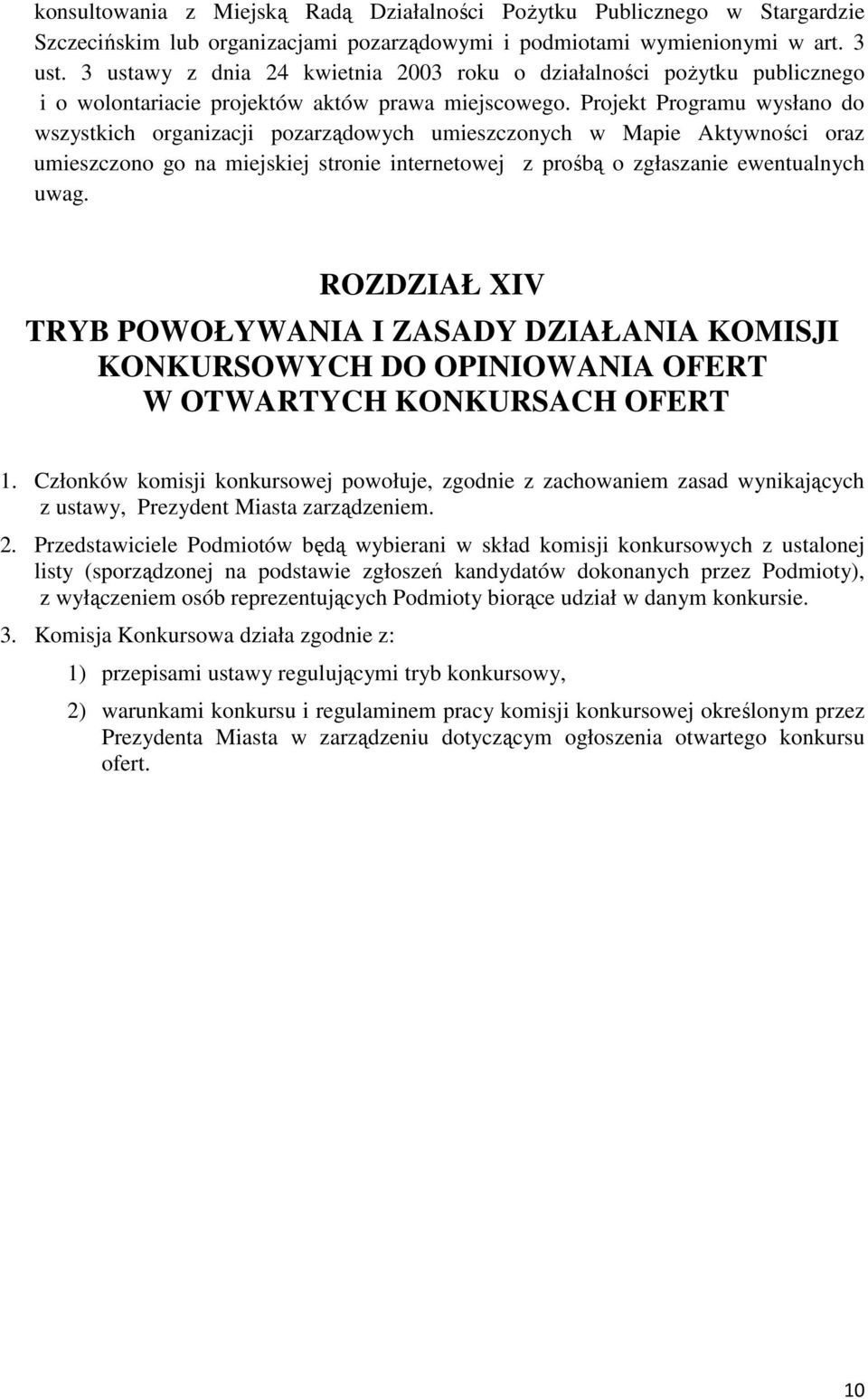 Projekt Programu wysłano do wszystkich organizacji pozarządowych umieszczonych w Mapie Aktywności oraz umieszczono go na miejskiej stronie internetowej z prośbą o zgłaszanie ewentualnych uwag.