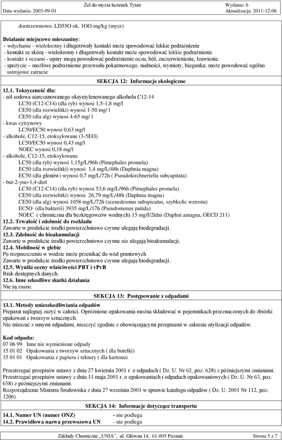 spowodować lekkie podrażnienie - kontakt z oczami - opary mogą powodować podrażnienie oczu, ból, zaczerwienienie, łzawienie - spożycie możliwe podrażnienie przewodu pokarmowego, nudności, wymioty,