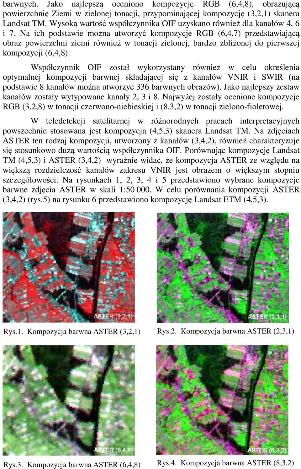 Na ich podstawie można utworzyć kompozycje RGB (6,4,7) przedstawiającą obraz powierzchni ziemi również w tonacji zielonej, bardzo zbliżonej do pierwszej kompozycji (6,4,8).