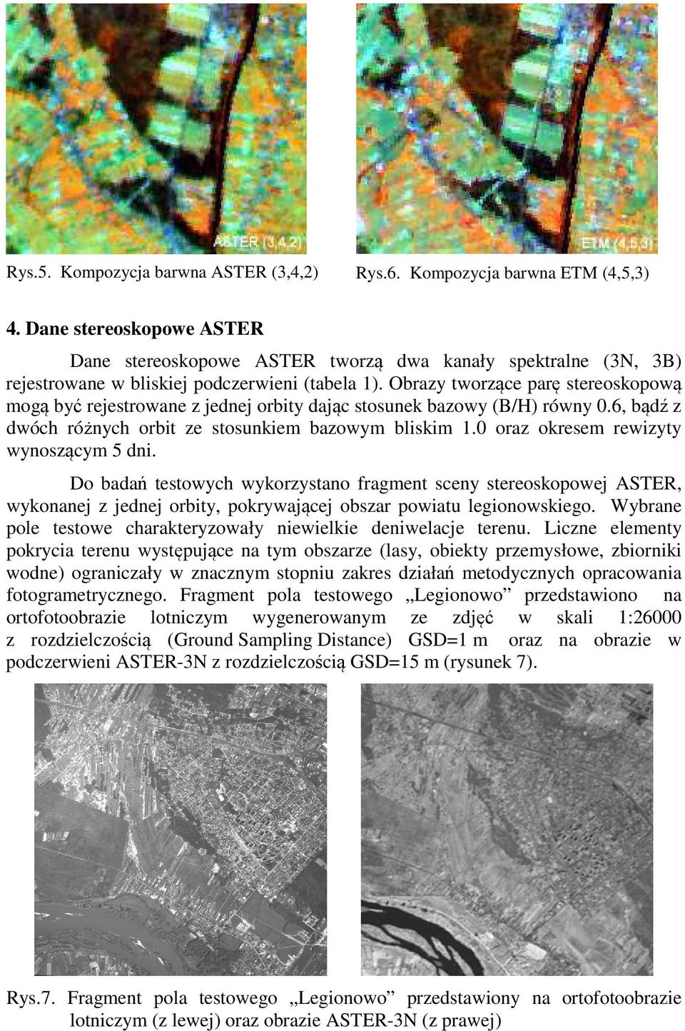 Obrazy tworzące parę stereoskopową mogą być rejestrowane z jednej orbity dając stosunek bazowy (B/H) równy 0.6, bądź z dwóch różnych orbit ze stosunkiem bazowym bliskim 1.