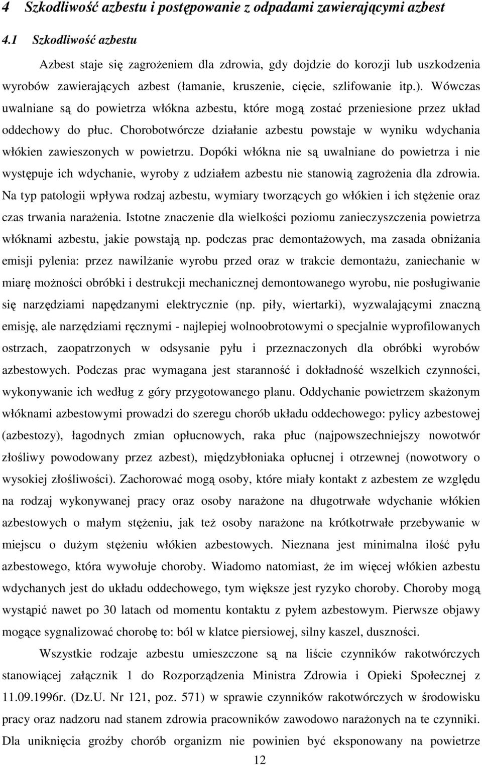 Wówczas uwalniane są do powietrza włókna azbestu, które mogą zostać przeniesione przez układ oddechowy do płuc.