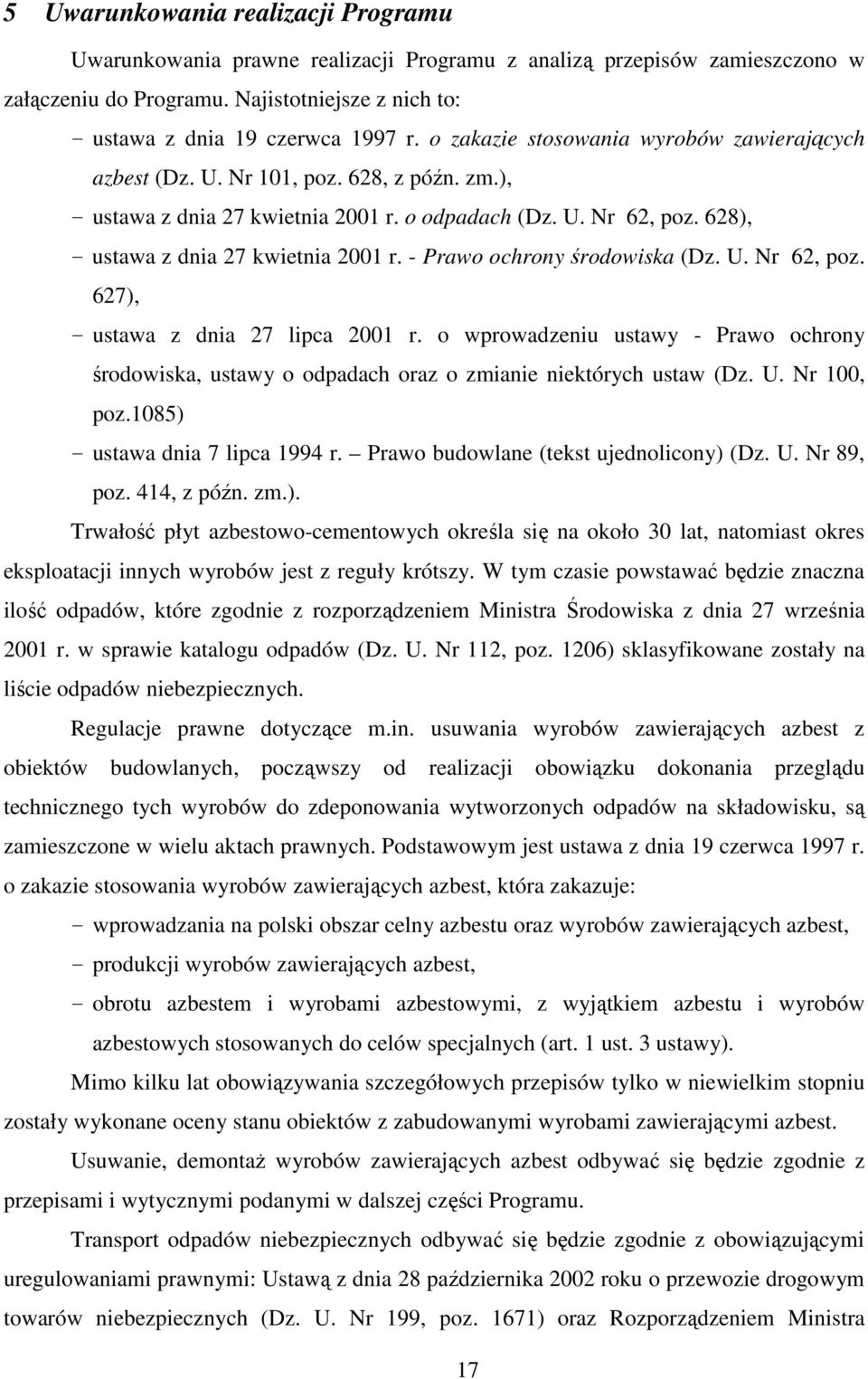- Prawo ochrony środowiska (Dz. U. Nr 62, poz. 627), - ustawa z dnia 27 lipca 2001 r. o wprowadzeniu ustawy - Prawo ochrony środowiska, ustawy o odpadach oraz o zmianie niektórych ustaw (Dz. U. Nr 100, poz.