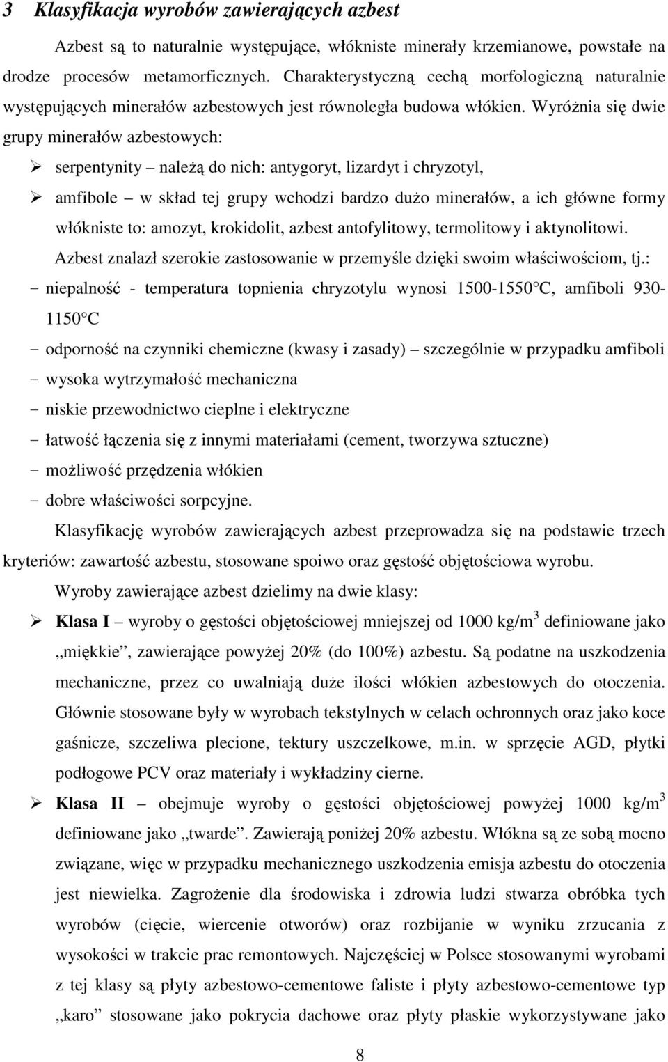 WyróŜnia się dwie grupy minerałów azbestowych: serpentynity naleŝą do nich: antygoryt, lizardyt i chryzotyl, amfibole w skład tej grupy wchodzi bardzo duŝo minerałów, a ich główne formy włókniste to: