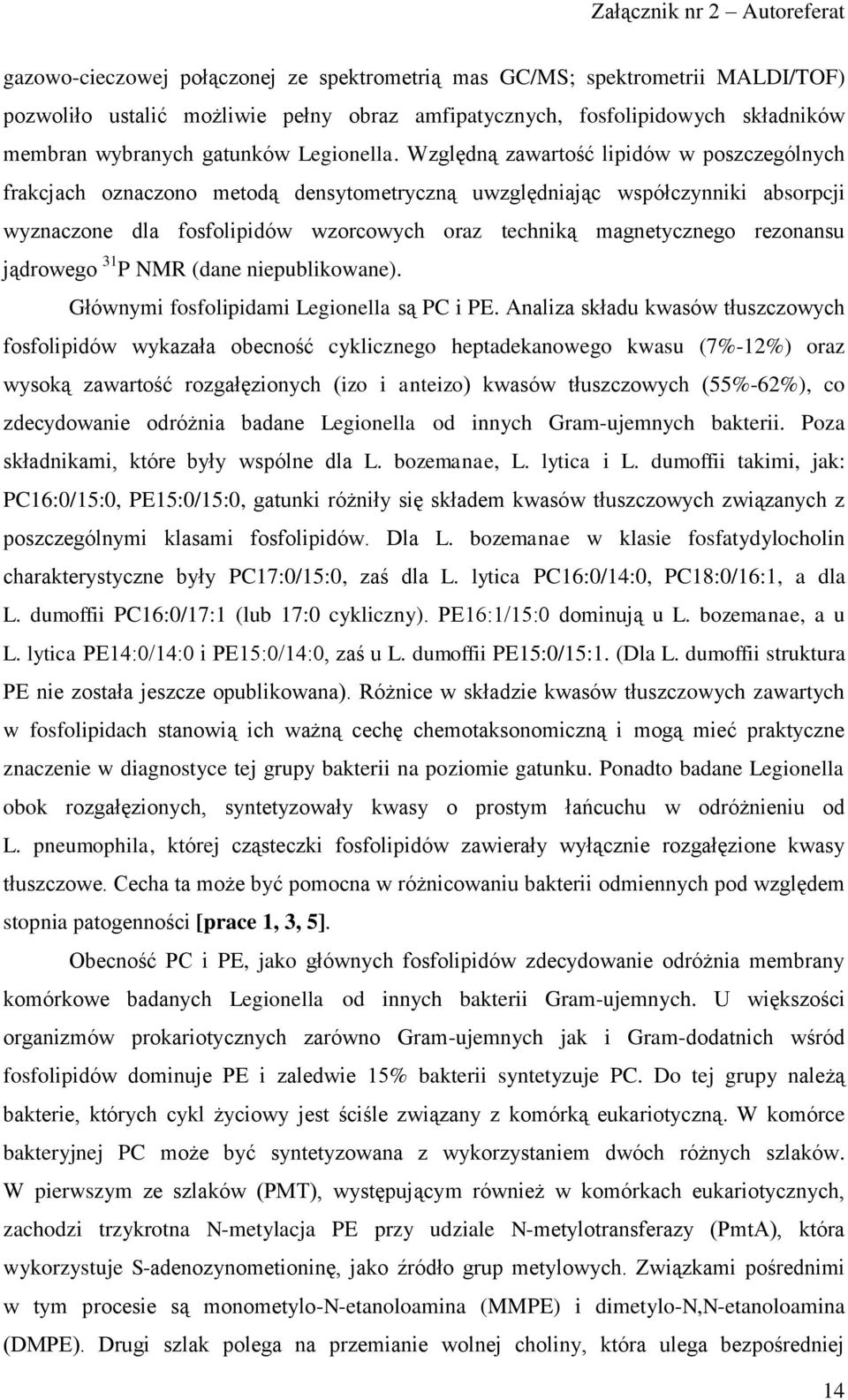 Względną zawartość lipidów w poszczególnych frakcjach oznaczono metodą densytometryczną uwzględniając współczynniki absorpcji wyznaczone dla fosfolipidów wzorcowych oraz techniką magnetycznego
