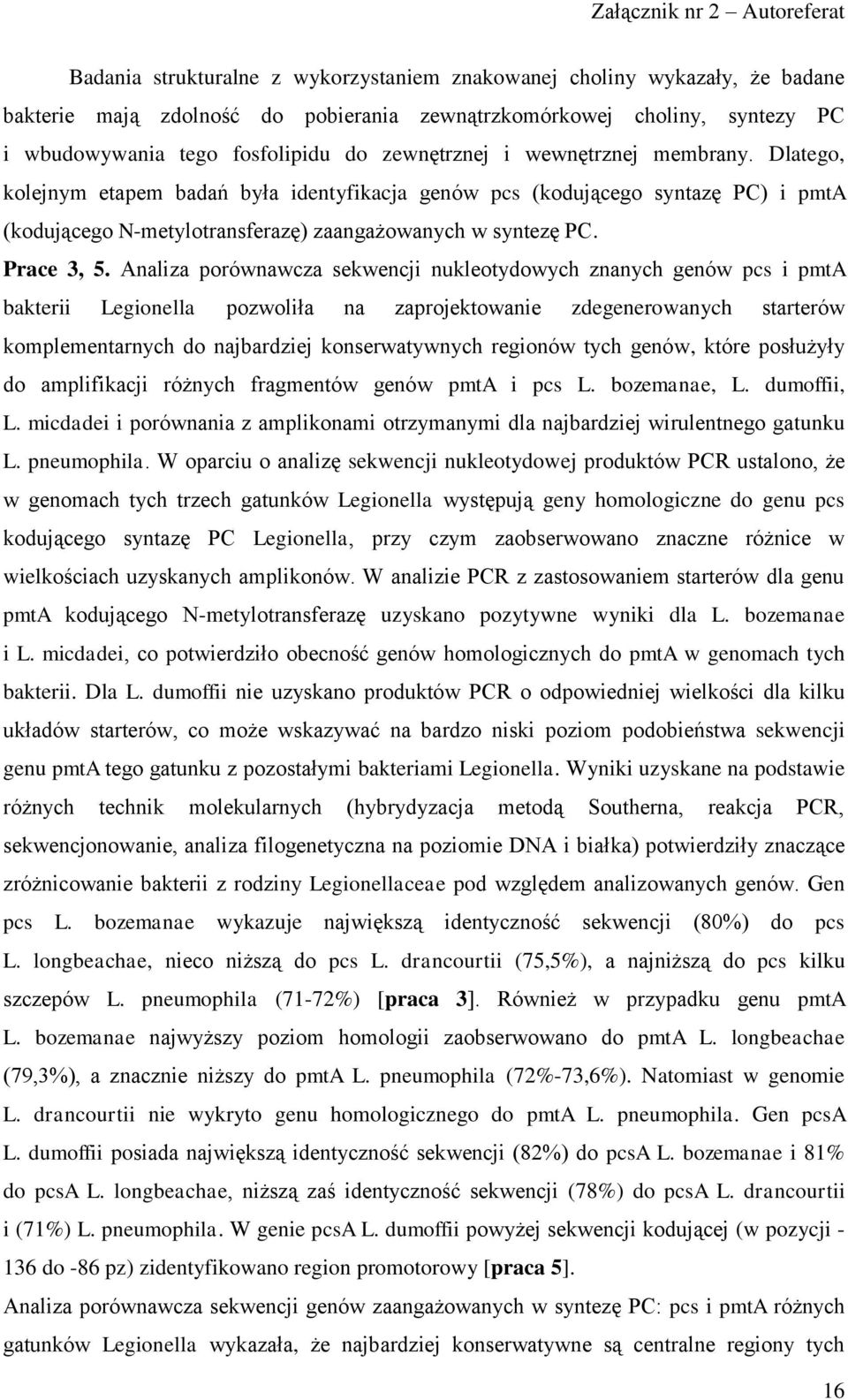 Analiza porównawcza sekwencji nukleotydowych znanych genów pcs i pmta bakterii Legionella pozwoliła na zaprojektowanie zdegenerowanych starterów komplementarnych do najbardziej konserwatywnych