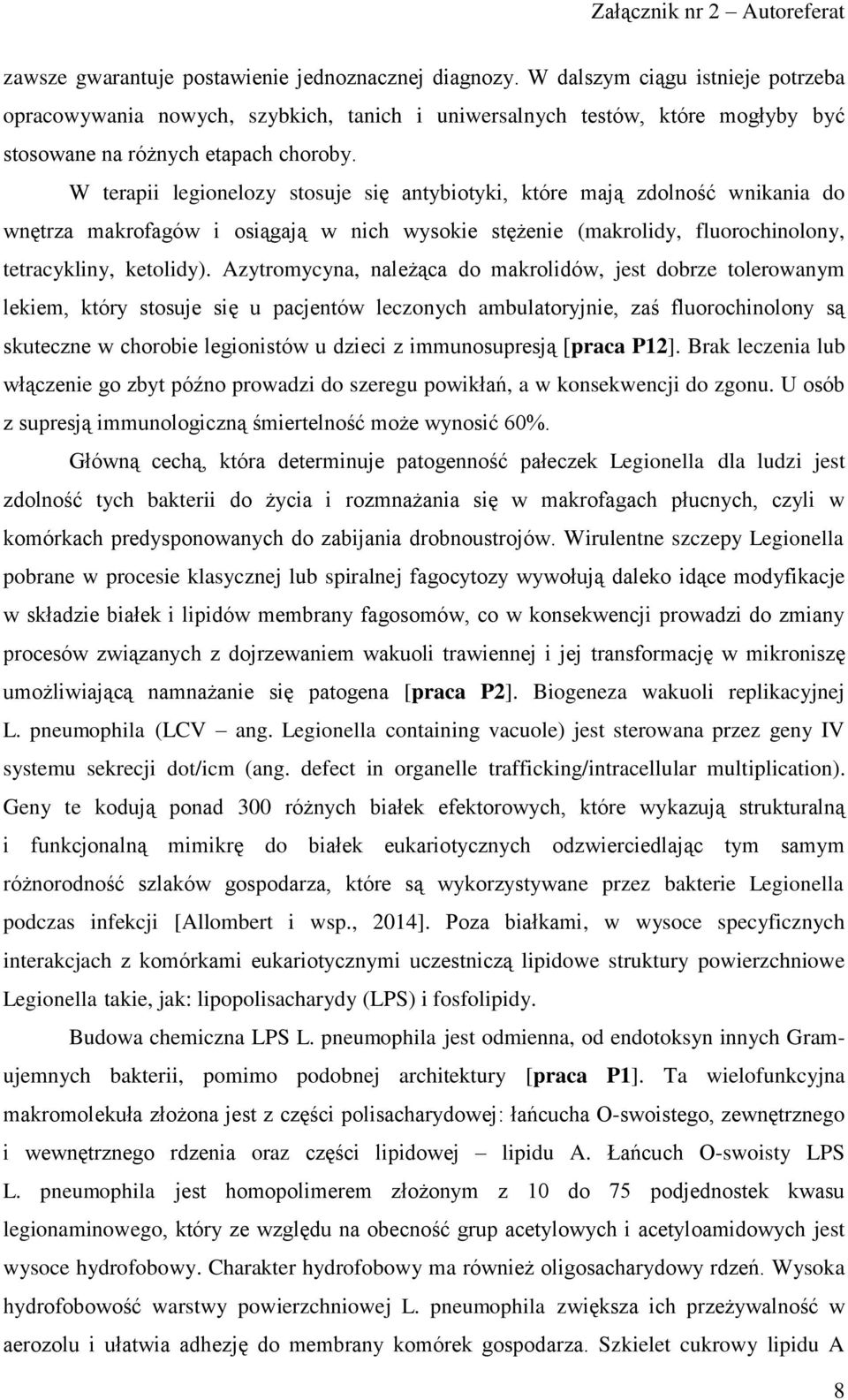 W terapii legionelozy stosuje się antybiotyki, które mają zdolność wnikania do wnętrza makrofagów i osiągają w nich wysokie stężenie (makrolidy, fluorochinolony, tetracykliny, ketolidy).