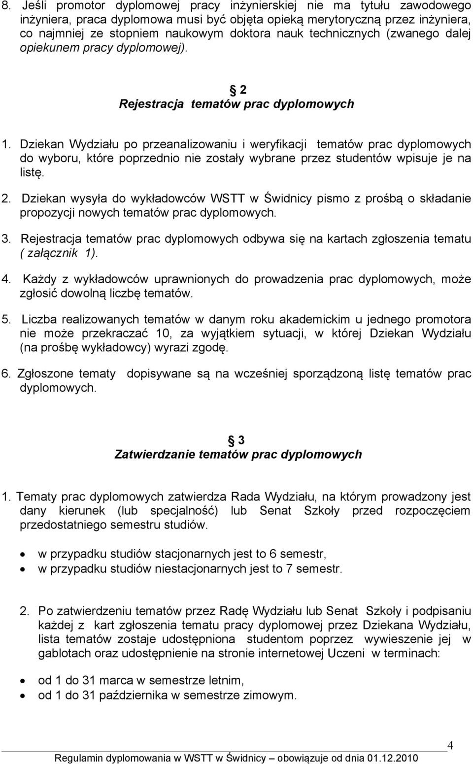 Dziekan Wydziału po przeanalizowaniu i weryfikacji tematów prac dyplomowych do wyboru, które poprzednio nie zostały wybrane przez studentów wpisuje je na listę. 2.