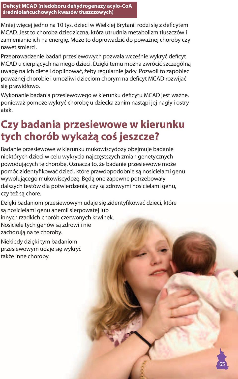 Przeprowadzenie badań przesiewowych pozwala wcześnie wykryć deficyt MCAD u cierpiących na niego dzieci. Dzięki temu można zwrócić szczególną uwagę na ich dietę i dopilnować, żeby regularnie jadły.