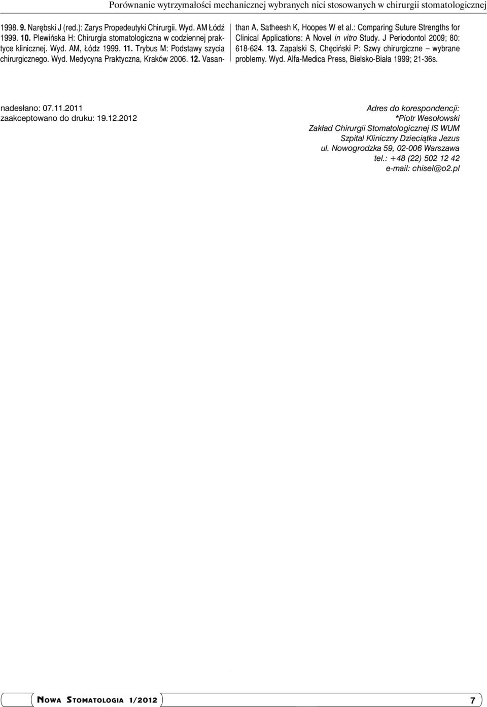 Vasanthan A, Satheesh K, Hoopes W et al.: Comparing Suture Strengths for Clinical Applications: A Novel in vitro Study. J Periodontol 2009; 80: 618-624. 13.