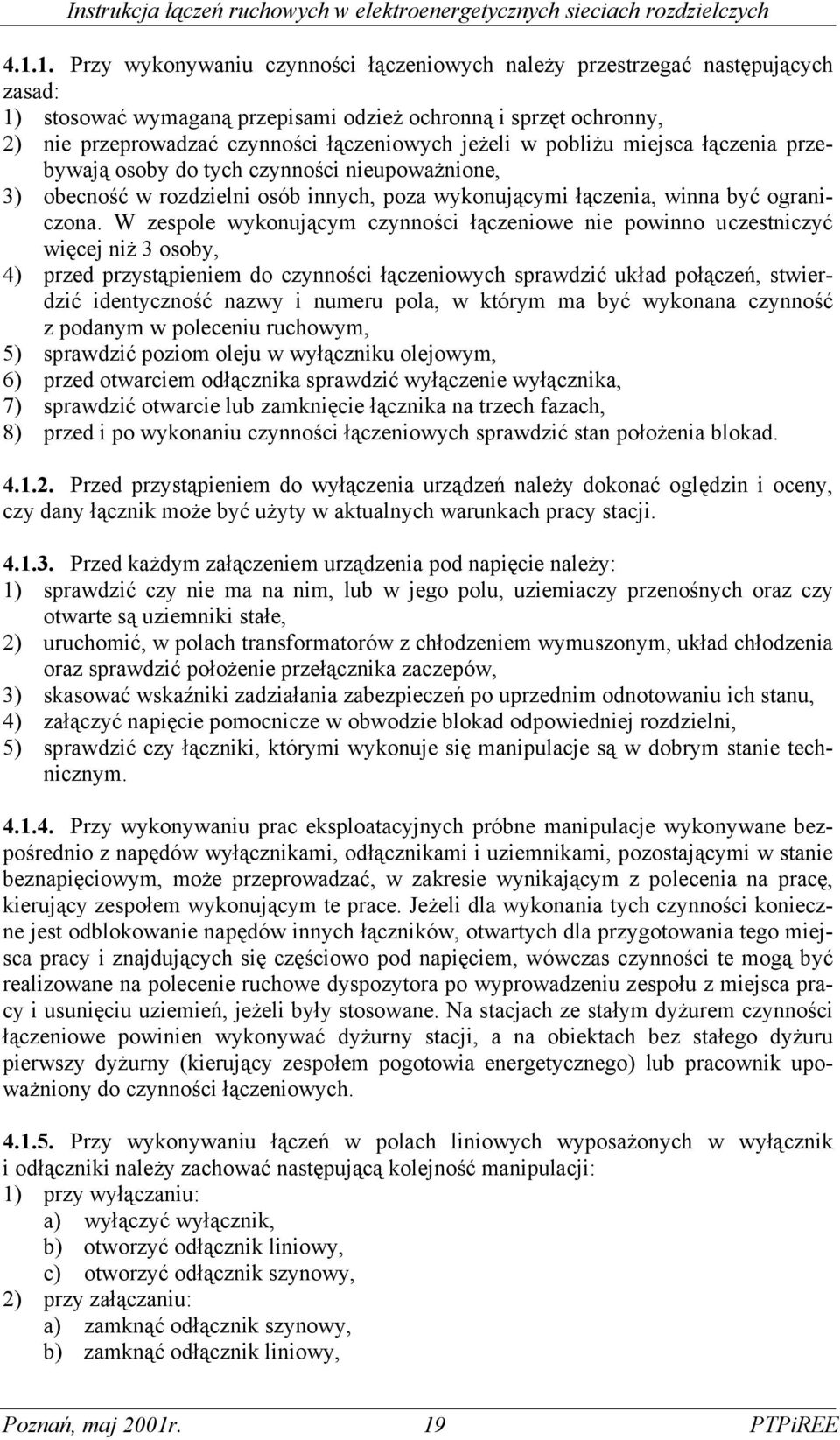 W zespole wykonującym czynności łączeniowe nie powinno uczestniczyć więcej niż 3 osoby, 4) przed przystąpieniem do czynności łączeniowych sprawdzić układ połączeń, stwierdzić identyczność nazwy i