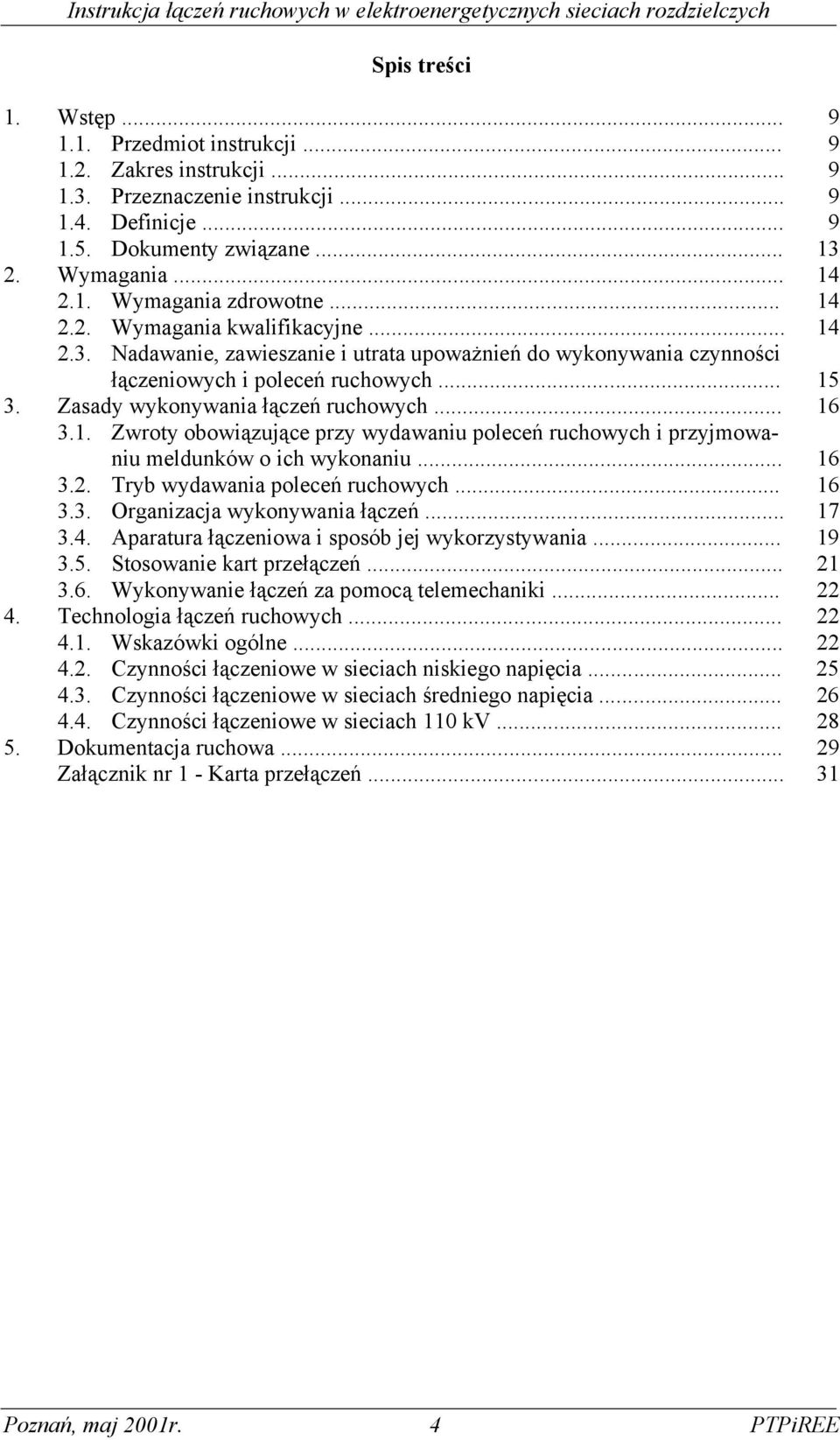 1. Zwroty obowiązujące przy wydawaniu poleceń ruchowych i przyjmowaniu meldunków o ich wykonaniu... 16 3.2. Tryb wydawania poleceń ruchowych... 16 3.3. Organizacja wykonywania łączeń... 17 3.4.