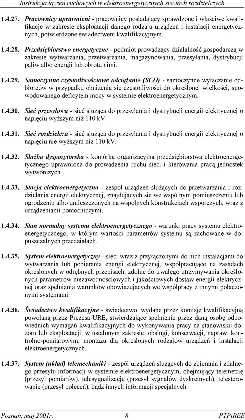 1.4.28. Przedsiębiorstwo energetyczne - podmiot prowadzący działalność gospodarczą w zakresie wytwarzania, przetwarzania, magazynowania, przesyłania, dystrybucji paliw albo energii lub obrotu nimi. 1.