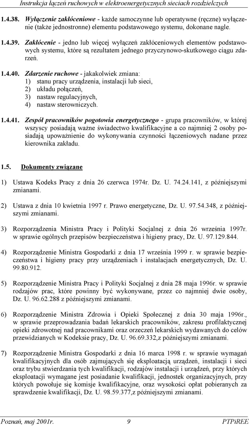 Zdarzenie ruchowe - jakakolwiek zmiana: 1) stanu pracy urządzenia, instalacji lub sieci, 2) układu połączeń, 3) nastaw regulacyjnych, 4) nastaw sterowniczych. 1.4.41.