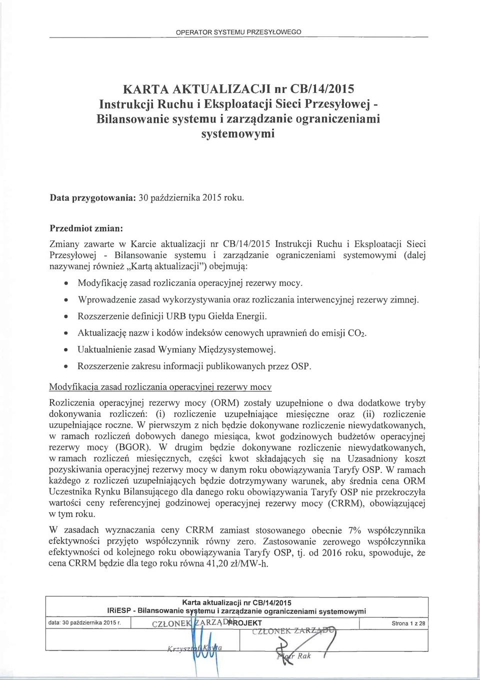 również Kartą aktualizacji ) obejmują: Modyfikację zasad rozliczania operacyjnej rezerwy mocy. Wprowadzenie zasad wykorzystywania oraz rozliczania interwencyjnej rezerwy zimnej.