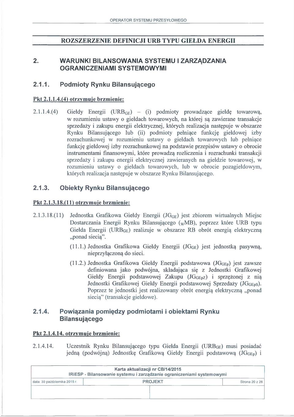 energii elektrycznej, których realizacja następuje w obszarze Rynku Bilansującego lub (ii) podmioty pełniące funkcję giełdowej izby rozrachunkowej w rozumieniu ustawy o giełdach towarowych lub