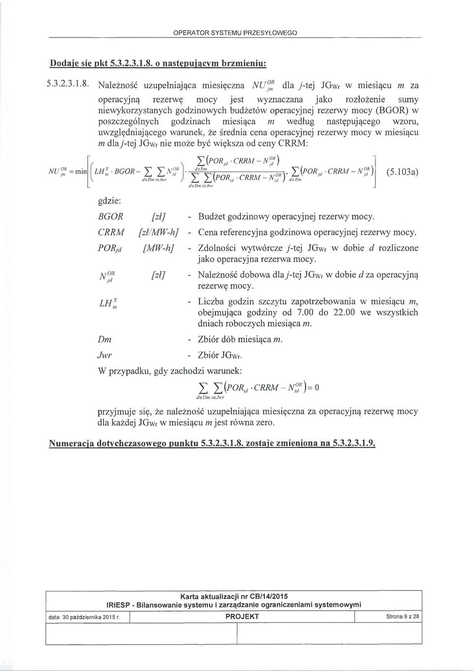następującego wzoru, uwzględniającego warunek, że średnia cena operacyjnej rezerwy mocy w miesiącu m dla y-tej JGwr nie może być większa od ceny CRRM: LHsm BGOR - gdzie: BGOR CRRM PORjd OR N]<t LHi