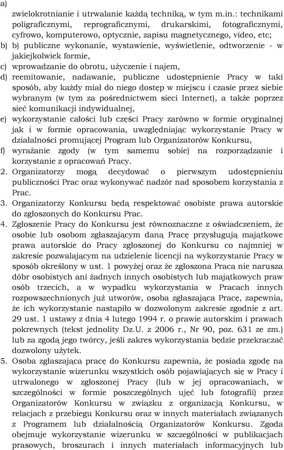 odtworzenie - w jakiejkolwiek formie, c) wprowadzanie do obrotu, użyczenie i najem, d) reemitowanie, nadawanie, publiczne udostępnienie Pracy w taki sposób, aby każdy miał do niego dostęp w miejscu i