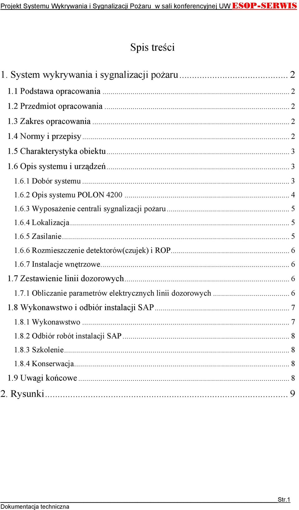 .. 6.6.7 Instalacje wnętrzowe... 6.7 Zestawienie linii dozorowych... 6.7. Obliczanie parametrów elektrycznych linii dozorowych... 6.8 Wykonawstwo i odbiór instalacji SAP... 7.8. Wykonawstwo... 7.8.2 Odbiór robót instalacji SAP.