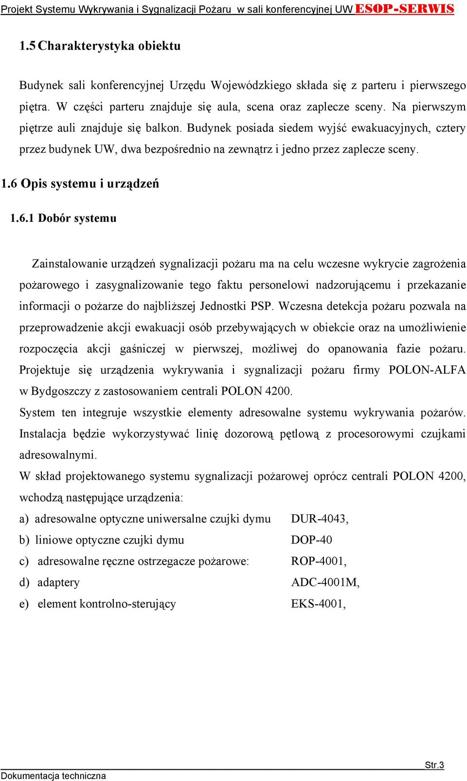 6. Dobór systemu Zainstalowanie urządzeń sygnalizacji pożaru ma na celu wczesne wykrycie zagrożenia pożarowego i zasygnalizowanie tego faktu personelowi nadzorującemu i przekazanie informacji o